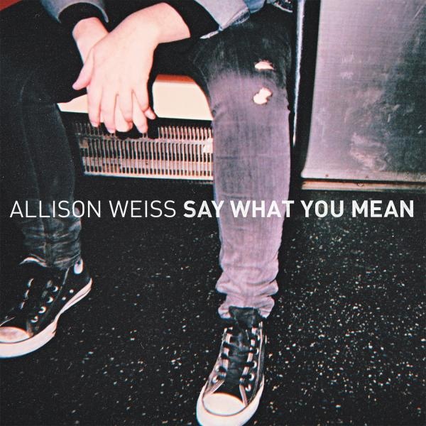 Album Art for Say What You Mean by Allison Weiss